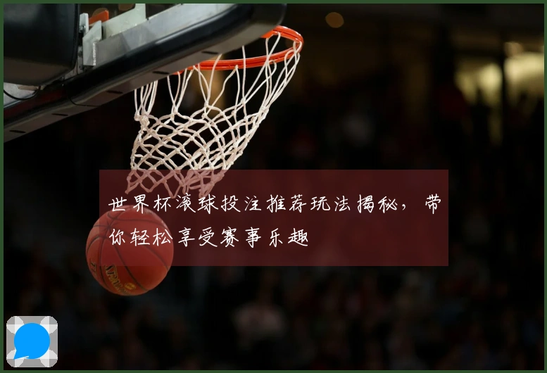 世界杯滚球投注推荐玩法揭秘,带你轻松享受赛事乐趣